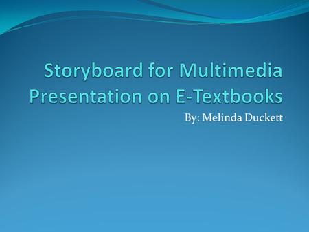 By: Melinda Duckett. The Future of Textbooks What problem or need existed that gave rise to e-textbooks? Cost of textbooks The need for multiple delivery.