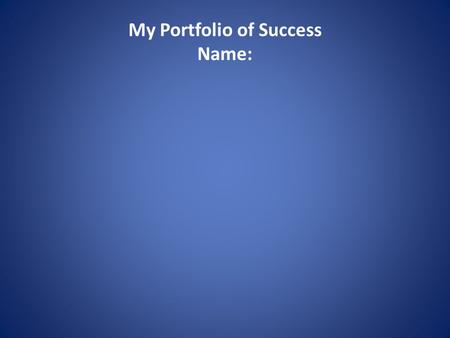 My Portfolio of Success Name:. About Me My Family.