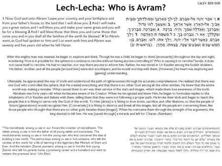 א וַיֹּאמֶר יְהוָה אֶל-אַבְרָם, לֶךְ-לְךָ מֵאַרְצְךָ וּמִמּוֹלַדְתְּךָ וּמִבֵּית אָבִיךָ, אֶל-הָאָרֶץ, אֲשֶׁר אַרְאֶךָּ. ב וְאֶעֶשְׂךָ, לְגוֹי גָּדוֹל,