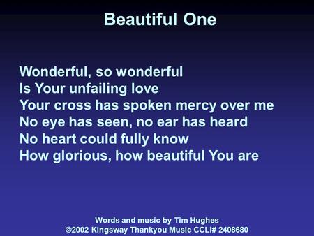 Beautiful One Wonderful, so wonderful Is Your unfailing love Your cross has spoken mercy over me No eye has seen, no ear has heard No heart could fully.