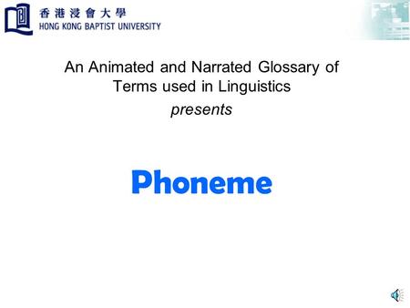 Phoneme An Animated and Narrated Glossary of Terms used in Linguistics presents.