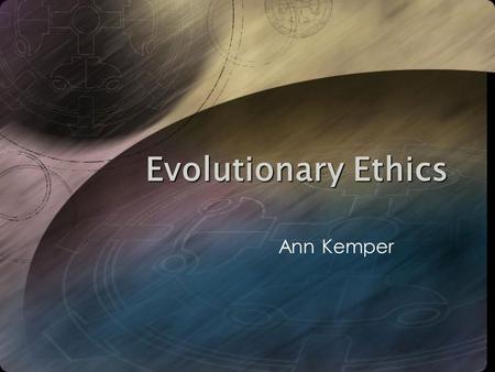 Evolutionary Ethics Ann Kemper. We are discussing no small matter, but how we ought to live Socrates, in Plato’s Republic (CA. 390 B.C.)