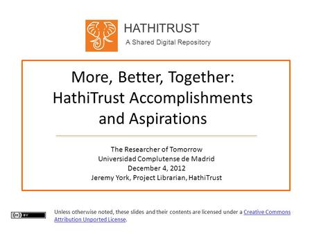 HATHITRUST A Shared Digital Repository More, Better, Together: HathiTrust Accomplishments and Aspirations The Researcher of Tomorrow Universidad Complutense.