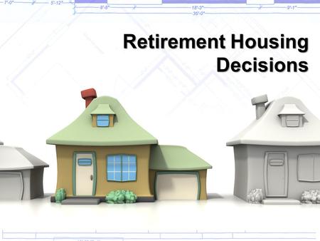 Retirement Housing Decisions. Housing Continuum Independent living for the healthy -Aging in place -Active adult community -Cohousing with friends or.