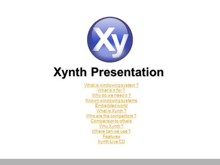 Xynth Presentation What is windowing system ? What is it for ? Why do we need it ? Known windowing systems Embedded world What is Xynth ? Who are the competitors.