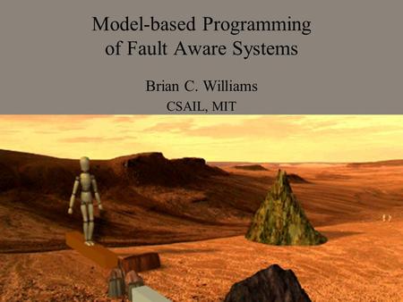 Model-based Programming of Fault Aware Systems Brian C. Williams CSAIL, MIT.