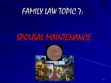 1 FAMILY LAW TOPIC 7: SPOUSAL MAINTENANCE. 2 SPOUSAL MAINTENANCE Preliminary Matters Overlap between child maintenance and spousal maintenance - see Redman.