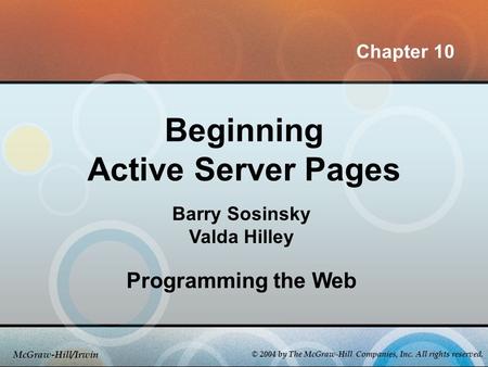 McGraw-Hill/Irwin © 2004 by The McGraw-Hill Companies, Inc. All rights reserved. Beginning Active Server Pages Barry Sosinsky Valda Hilley Programming.