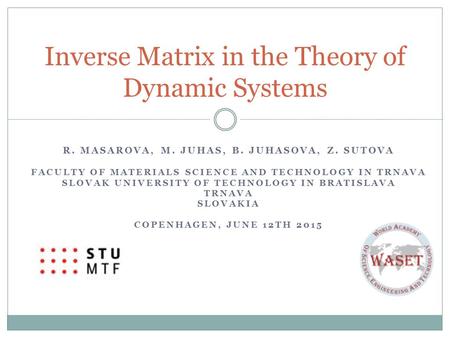 R. MASAROVA, M. JUHAS, B. JUHASOVA, Z. SUTOVA FACULTY OF MATERIALS SCIENCE AND TECHNOLOGY IN TRNAVA SLOVAK UNIVERSITY OF TECHNOLOGY IN BRATISLAVA TRNAVA.