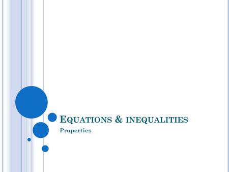 E QUATIONS & INEQUALITIES Properties. W HAT ARE EQUATIONS ? Equations are mathematical sentences that state two expressions are equal. Example: 2x – 5.