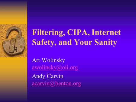 Filtering, CIPA, Internet Safety, and Your Sanity Art Wolinsky  Andy Carvin