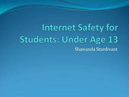 Shawanda Sturdivant The Internet What would we do without the Internet? It gives us the world at our fingertips. Almost anything that we want and need.