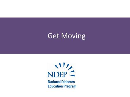 Get Moving. How to Have a Successful Walking Program Start slow—do less than you think you can Add more distance each week Walk with a friend or pet Listen.