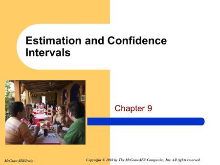 McGraw-Hill/Irwin Copyright © 2010 by The McGraw-Hill Companies, Inc. All rights reserved. Estimation and Confidence Intervals Chapter 9.