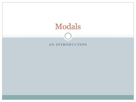 AN INTRODUCTION Modals. What are the modals? Can Could Would Should Will Must Might Shall (British) May (used by old people)