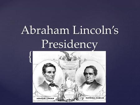 { Abraham Lincoln’s Presidency.  February 12, 1809: Born in Kentucky  1830: Moves to Illinois where he becomes a clerk  1831-1842: Member of the Illinois.