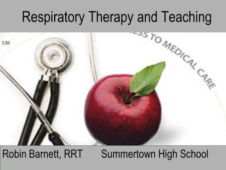 Respiratory Therapy and Teaching Robin Barnett, RRT Summertown High School.