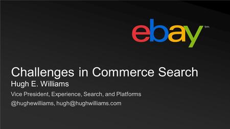 Hugh E. Williams Vice President, Experience, Search, and Challenges in Commerce Search.