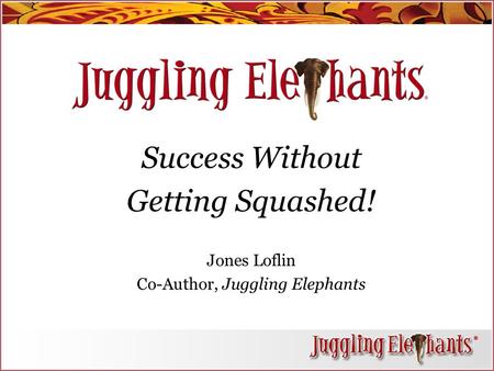 Success Without Getting Squashed! Jones Loflin Co-Author, Juggling Elephants.