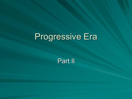 Progressive Era Part II.