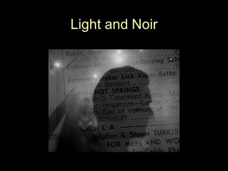 Light and Noir. Painting a Dark Picture “Noir” means “Black” in French. Style and message are dark, gritty, violent, corrupt or even evil. The look and.