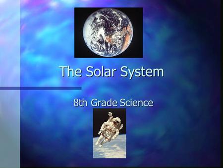 The Solar System 8th Grade Science.