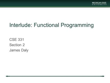 Interlude: Functional Programming CSE 331 Section 2 James Daly.