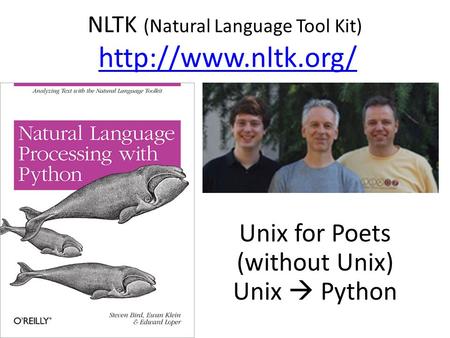 NLTK (Natural Language Tool Kit)   Unix for Poets (without Unix) Unix  Python.