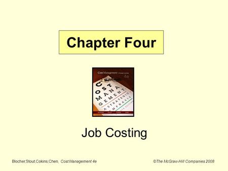 Blocher,Stout,Cokins,Chen, Cost Management 4e ©The McGraw-Hill Companies 2008 Job Costing Chapter Four.