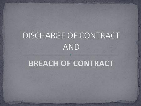 BREACH OF CONTRACT. Discharge of a contract means termination of contractual relation between the parties to a contract in other words a contract is discharged.