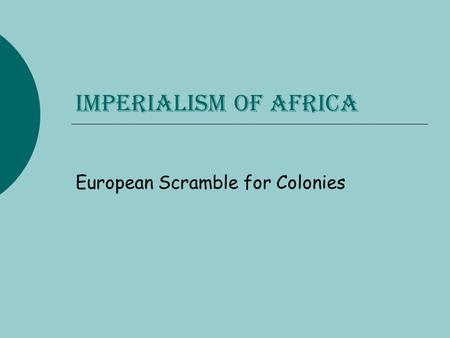 Imperialism of Africa European Scramble for Colonies.