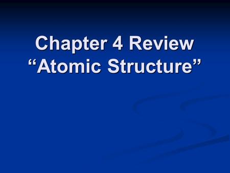 Chapter 4 Review “Atomic Structure”