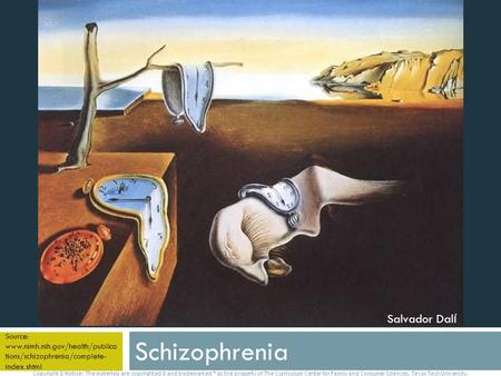 Schizophrenia Source: www.nimh.nih.gov/health/publica tions/schizophrenia/complete- index.shtml Copyright © Notice: The materials are copyrighted © and.