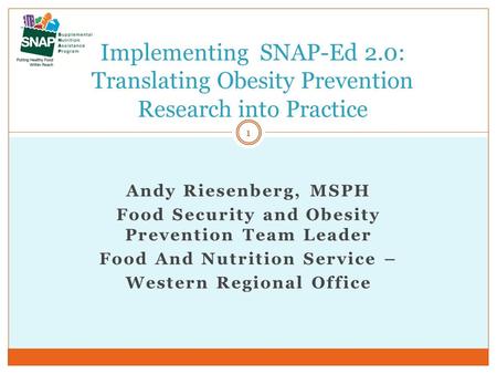 Andy Riesenberg, MSPH Food Security and Obesity Prevention Team Leader Food And Nutrition Service – Western Regional Office Implementing SNAP-Ed 2.0: Translating.