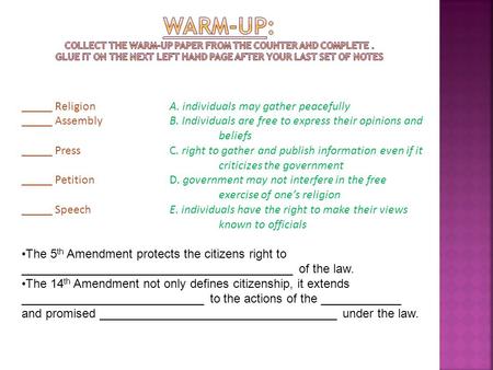 _____ ReligionA. individuals may gather peacefully _____ AssemblyB. Individuals are free to express their opinions and beliefs _____ PressC. right to.