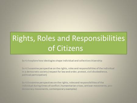 Rights, Roles and Responsibilities of Citizens So 4.4 explore how ideologies shape individual and collective citizenship So 4.5 examine perspective on.