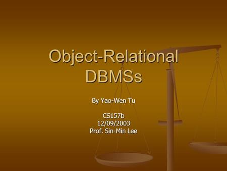 Object-Relational DBMSs By Yao-Wen Tu CS157b12/09/2003 Prof. Sin-Min Lee.