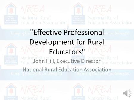 Effective Professional Development for Rural Educators John Hill, Executive Director National Rural Education Association.