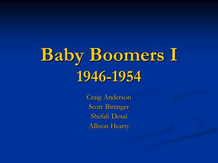 Baby Boomers I 1946-1954 Craig Anderson Scott Bittinger Shefali Desai Allison Hearty.