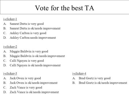 Vote for the best TA i-clicker-1 A.Samrat Dutta is very good B.Samrat Dutta is ok/needs improvement C.Ashley Carlton is very good D.Ashley Carlton needs.