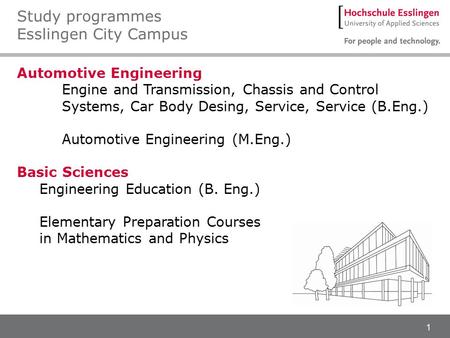 1 Automotive Engineering Engine and Transmission, Chassis and Control Systems, Car Body Desing, Service, Service (B.Eng.) Automotive Engineering (M.Eng.)