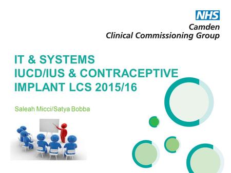 Saleah Micci/Satya Bobba IT & SYSTEMS IUCD/IUS & CONTRACEPTIVE IMPLANT LCS 2015/16.