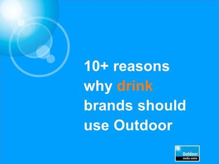 10+ reasons why drink brands should use Outdoor. Social drinking happens out of home People meet friends and drink socially. They are “going out” Being.