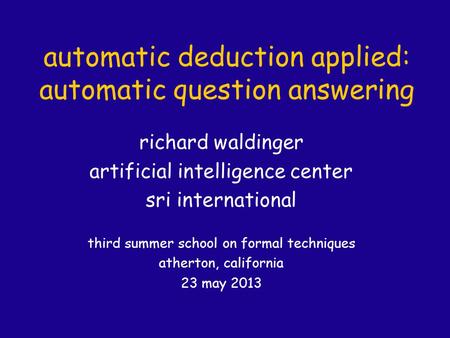 Automatic deduction applied: automatic question answering richard waldinger artificial intelligence center sri international third summer school on formal.