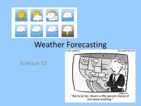 Weather Forecasting Science 10. Weather Humans have long been interested in weather forecasting, the process of predicting future weather based on ongoing.