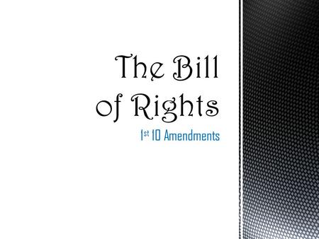 1 st 10 Amendments. Federalist  Federalist – wanted a strong central government. They felt that it was needed in order to conduct business and diplomacy.