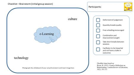 Participants: Checklist – Brainstorm (initial group session) Photograph the whiteboard of your actual brainstorm and insert image here e-Learning culture.