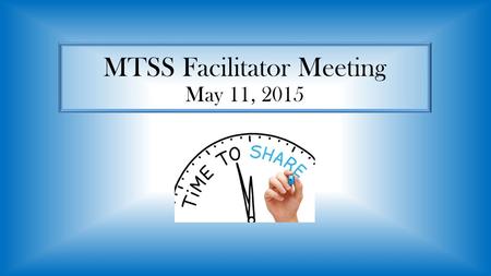 MTSS Facilitator Meeting May 11, 2015. Value everyone’s input/expertise/strengths What’s working and why? Remain Positive Be Learning Focused Adhere to.