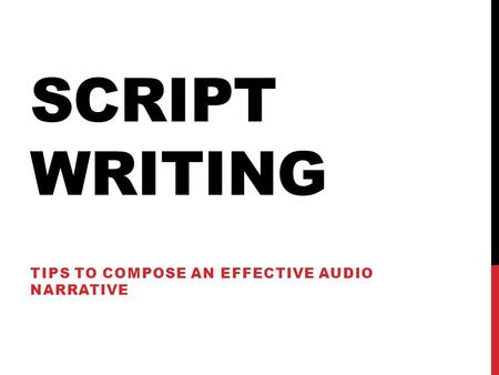 SCRIPT WRITING TIPS TO COMPOSE AN EFFECTIVE AUDIO NARRATIVE.