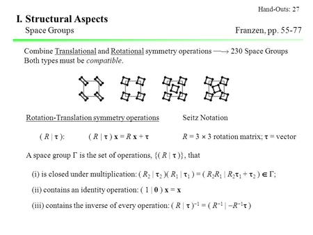 I. Structural Aspects Space GroupsFranzen, pp. 55-77 Combine Translational and Rotational symmetry operations  230 Space Groups Both types must be compatible.